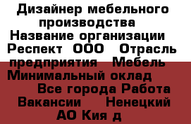 Дизайнер мебельного производства › Название организации ­ Респект, ООО › Отрасль предприятия ­ Мебель › Минимальный оклад ­ 20 000 - Все города Работа » Вакансии   . Ненецкий АО,Кия д.